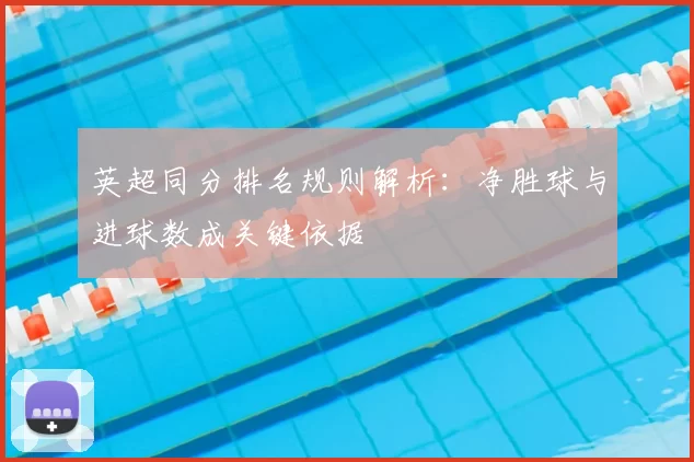 英超同分排名规则解析：净胜球与进球数成关键依据