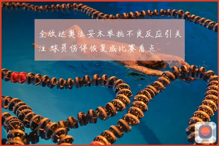 全欣达奥法妥木单抗不良反应引关注 球员伤停恢复成比赛看点