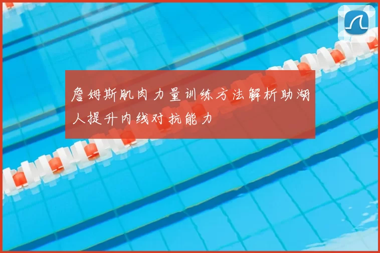 詹姆斯肌肉力量训练方法解析助湖人提升内线对抗能力