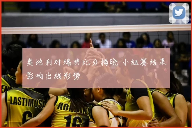奥地利对瑞典比分揭晓 小组赛结果影响出线形势