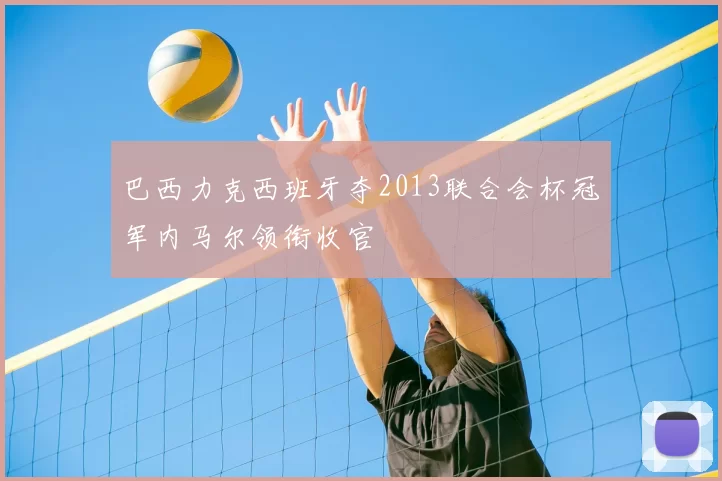 巴西力克西班牙夺2013联合会杯冠军内马尔领衔收官