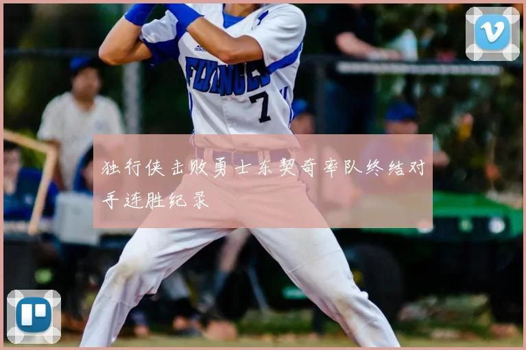 独行侠击败勇士东契奇率队终结对手连胜纪录