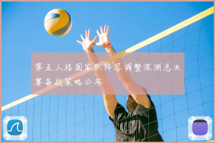 第五人格国家队阵容调整深渊总决赛备战策略公布